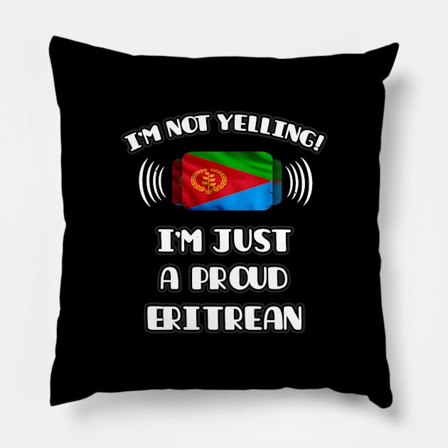 I'm Not Yelling I'm A Proud Eritrean - Gift for Eritrean With Roots From Eritrea Pillow by Country Flags