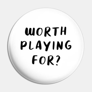 Worth Playing For? Pin