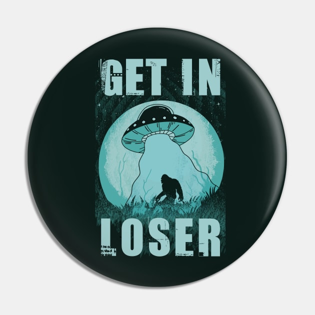 Get In Loser Bigfoot Ufo Abduction Alien Pin by Tesszero