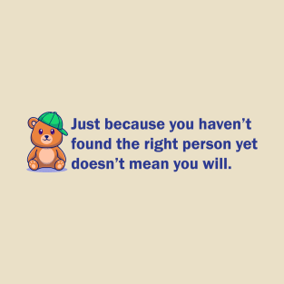 Just because you haven't found... T-Shirt