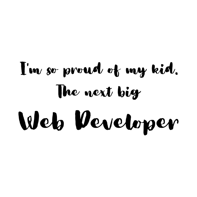 I'm So Proud of My Kid. The Next Big Web Developer by DadsWhoRelax