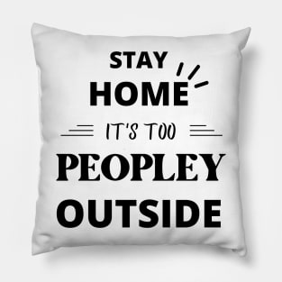 Stay Home It's Too Peopley Outside Funny Pillow