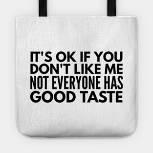 It's Ok If You Don't Like Me Not Everyone Has Good Taste - Funny Sayings Tote