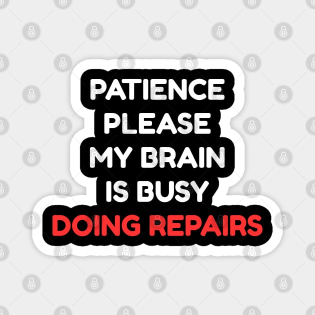 Funny Mental Health Quote – Patience Please My Brain Is Busy Doing Repairs Magnet by Creatifly Graphic Tees