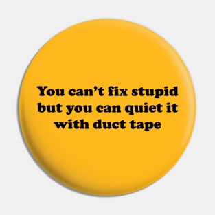 You can’t fix stupid but you can quiet it with duct tape Pin