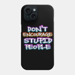 Dont Encourage Stupid People Phone Case