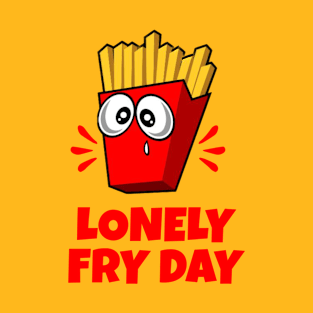 Lonely Fry Day: Lonesome Fries T-Shirt