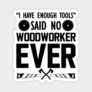 Woodworker - I have enough tools said no woodworker ever b Magnet