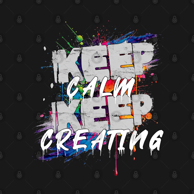 Keep Calm Keep Creating by 2wear Grafix