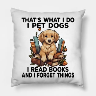 That's What I Do I Pet Dogs I Read Books And I Forget Things Pillow