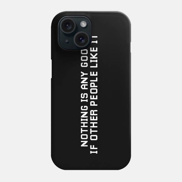 Nothing is any Good if other People Like it. Phone Case by Meta Cortex