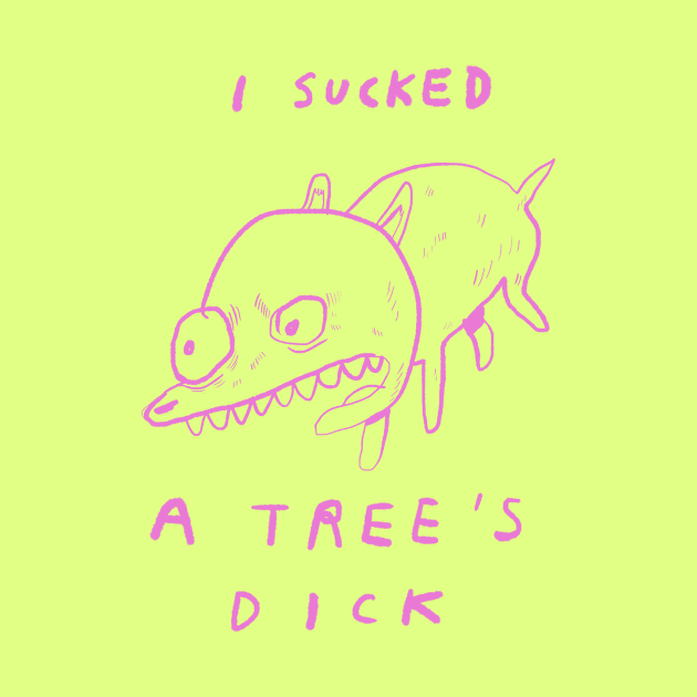 "I SUCKED A TREE'S DICK" by bransonreese