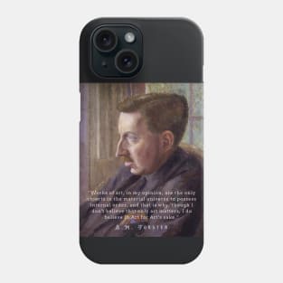 E.M. Forster portrait and quote: “Works of art, in my opinion, are the only objects in the material universe to possess internal order, and that is why, though I don’t believe that only art matters, I do believe in Art for Art’s sake.” Phone Case