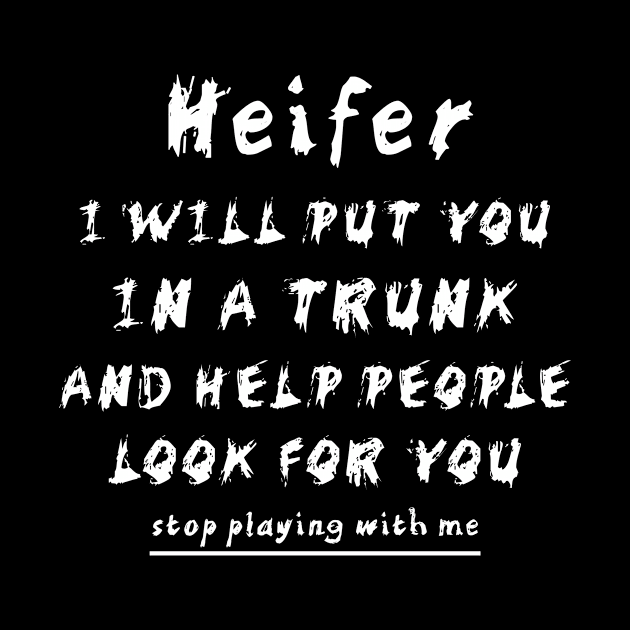 Heifer I Will Put You In A Trunk And Help People by issambak