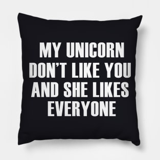 My Unicorn Dont Like You And She Likes Everyone Unicorn Pillow