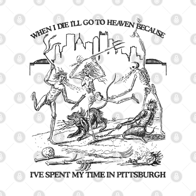 When I Die I'll Go To Heaven Because I've Spent My Time in Pittsburgh by darklordpug