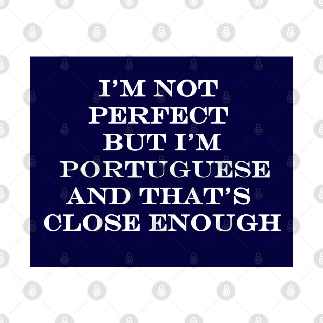 Im Not Perfect but Im Portuguese and thats Close Enough by Lobinha