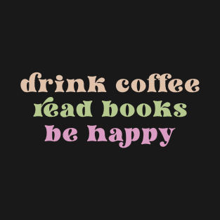 Drink coffee read books be happy T-Shirt