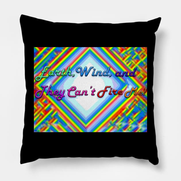 Earth, Wind and They Can't Fire Me!! Pillow by Not Disgruntled Educators
