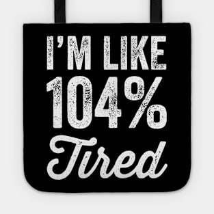 I'm like 104% tired Tote