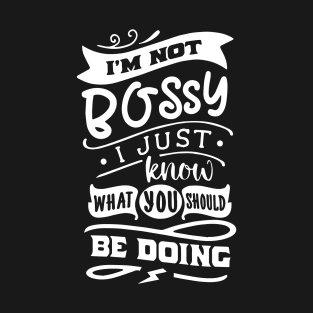 I'm Not Bossy I Just Know What You Should Be Doing T-Shirt