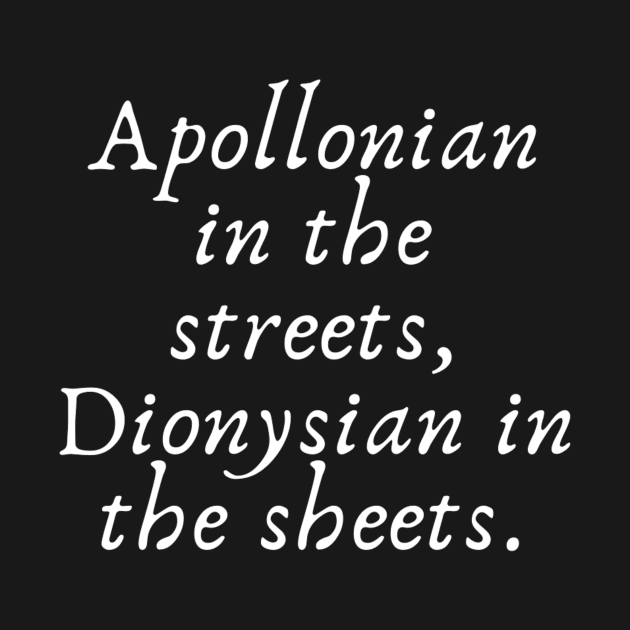 Apollonian in the streets, Dionysian in the sheets by (Eu)Daimonia