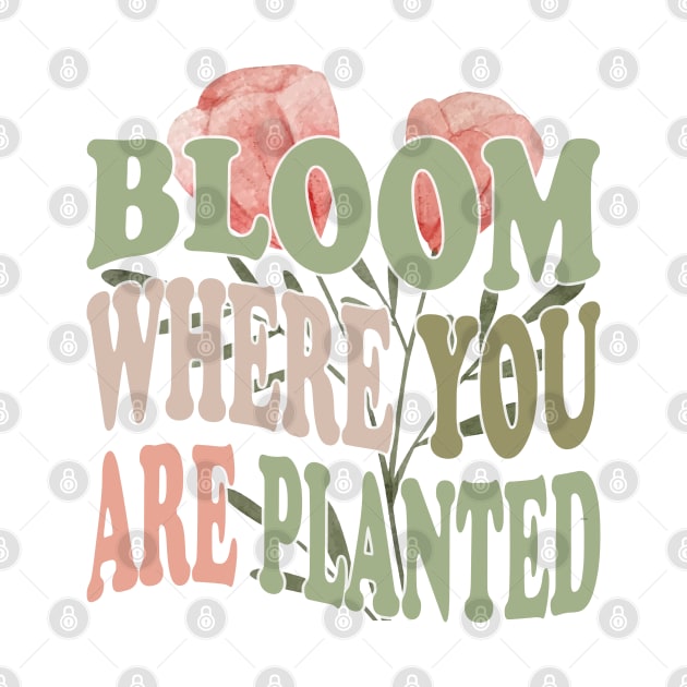 Bloom Where You Are Planted Plant Mom quotes by greatnessprint