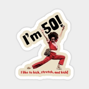 I'm 50 sally o'malley i like to kick, stretch, and kick! Magnet