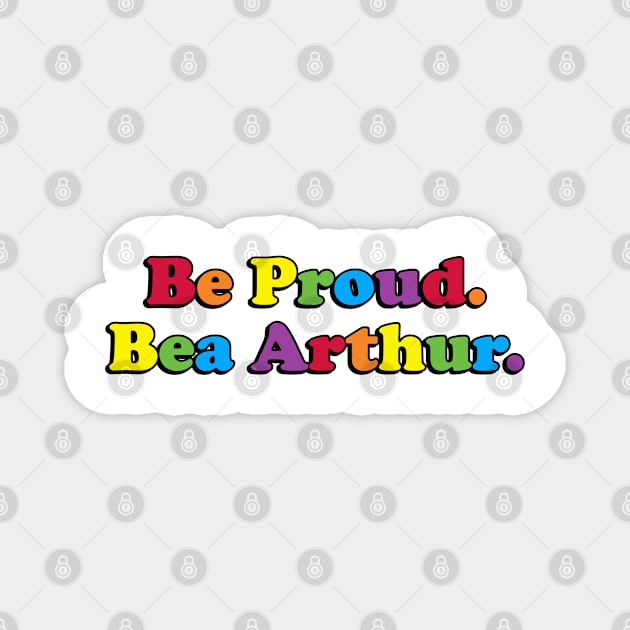 Be Proud. Bea Arthur. Magnet by Golden Girls Quotes