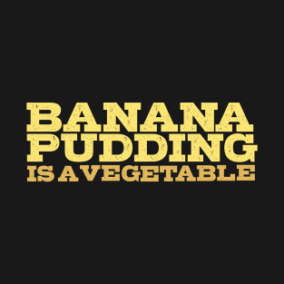 Banana Pudding is a Vegetable T-Shirt