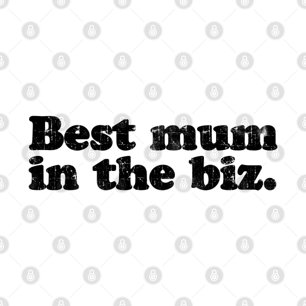 Best mum in the biz.  [Faded Black Ink] by MatsenArt