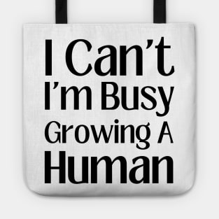 I can't I'm Busy Growing A Human Tote