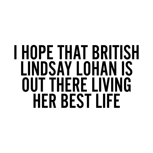 I Hope that British Lindsay Lohan Is Out There Living Her Best Life by SNAustralia