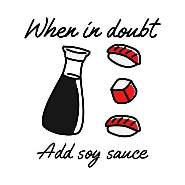 When in doubt add soy sauce by G_Sankar Merch