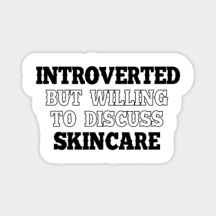 Introverted but willing to discuss skincare Magnet