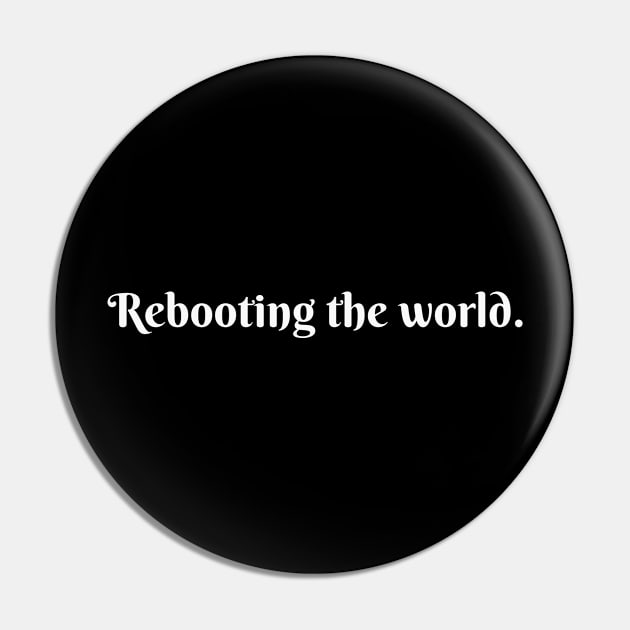 Rebooting the world Pin by FunkyFarmer26