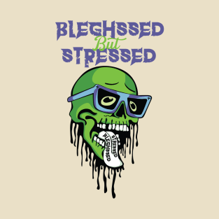 Bleghssed but Stressed T-Shirt