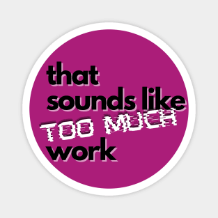 That Sounds Like Too Much Work - Glitch Magenta Magnet