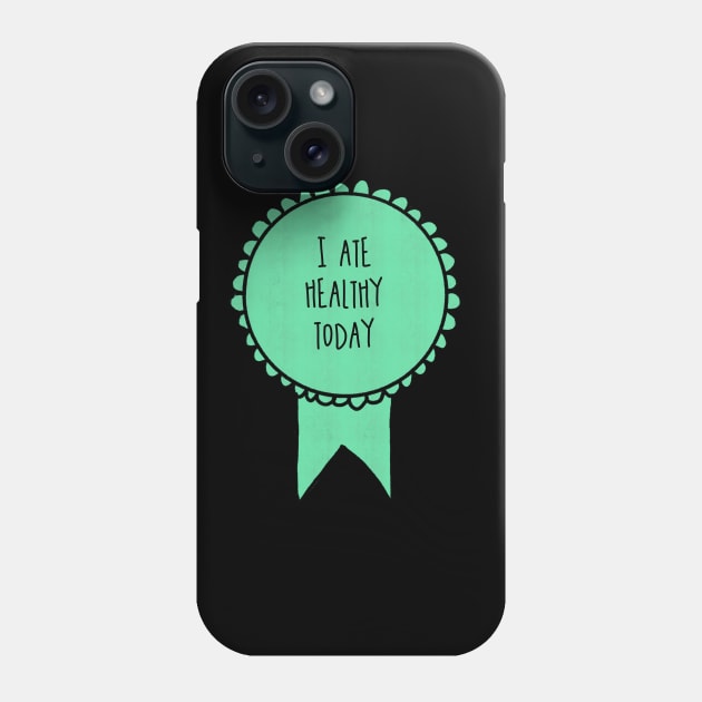 I Ate Healthy Today / Awards Phone Case by nathalieaynie