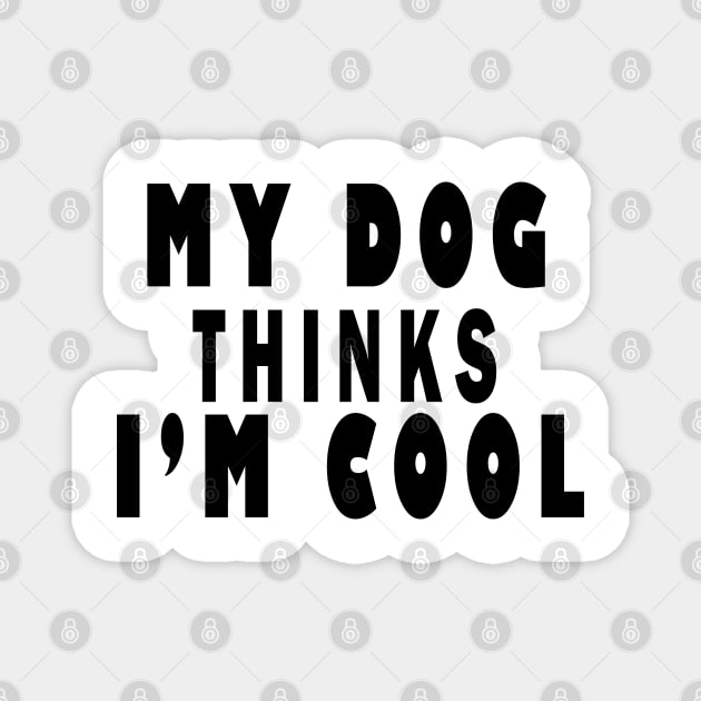 my dog thinks i'm cool Magnet by uniqueversion