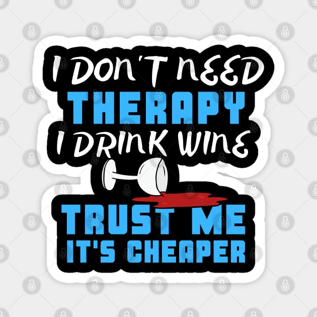 I Don't Need Therapy I Drink Wine Trust Me It's Cheaper Magnet by uncannysage