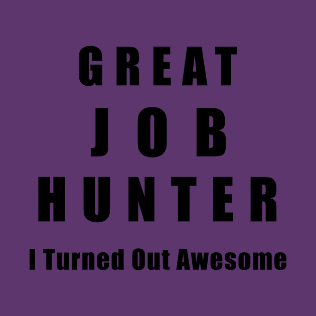 Great Job Hunter Funny by chrizy1688