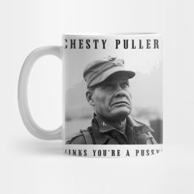 Chesty Puller Thinks You Re A Pussy Usmc Marines Chesty Puller