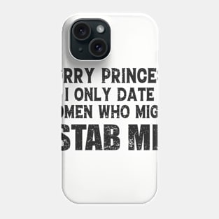 Sorry Princess I Only Date Women Who Might Stab Me Funny Meme Phone Case