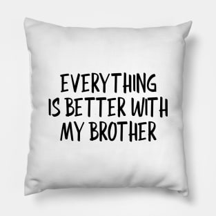 Everything Is Better With My Brother - Family Pillow