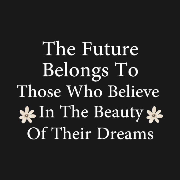 The Future Belongs To Those Who Believe In The Beauty Of Their Dreams by WoodShop93