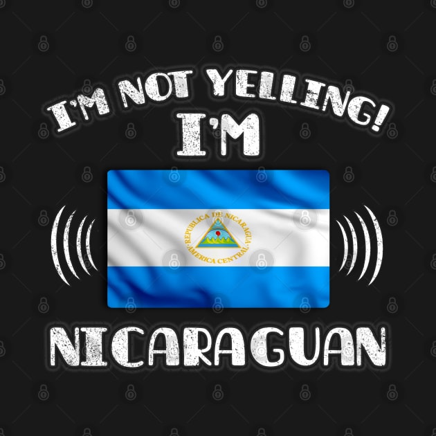 I'm Not Yelling I'm Nicaraguan - Gift for Nicaraguan With Roots From Nicaragua by Country Flags