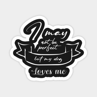 I may not be perfect but my dog loves me cool gift for dogs lovers Magnet