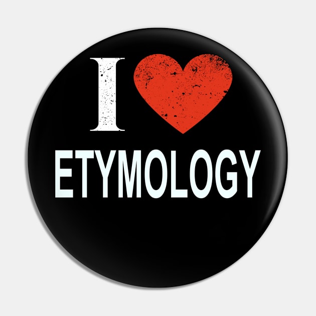 I Love Etymology - Gift for Etymologist in the field of Etymology Pin by giftideas