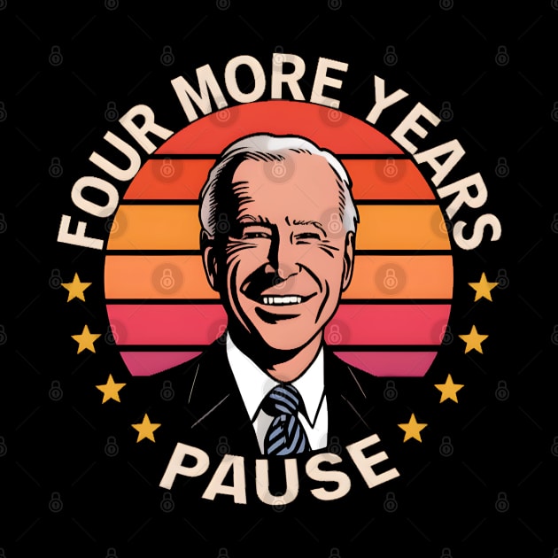 Four More Years, Pause - Funny Joe Biden Saying by ARTSYVIBES111